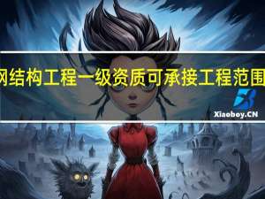 钢结构工程一级资质可承接工程范围有哪些