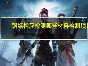 钢结构应检测哪些材料检测项目？