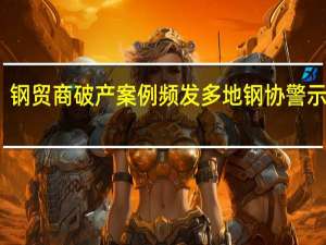钢贸商破产案例频发 多地钢协警示风险