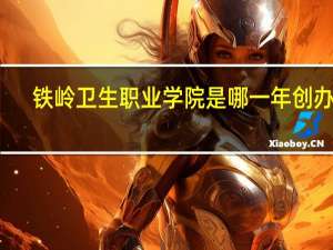 铁岭卫生职业学院是哪一年创办的