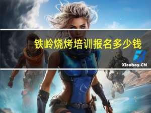 铁岭烧烤培训报名多少钱