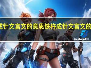 铁杵成针文言文的意思 铁杵成针文言文的意思是什么