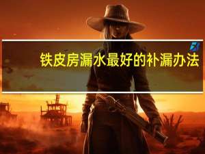 铁皮房漏水最好的补漏办法
