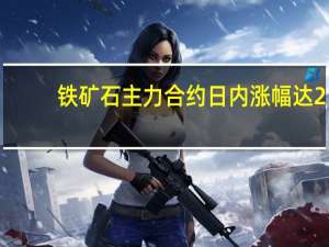 铁矿石主力合约日内涨幅达2.00%现报915.00元/吨