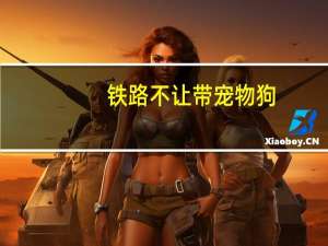 铁路不让带宠物狗