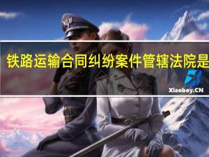 铁路运输合同纠纷案件管辖法院是哪个