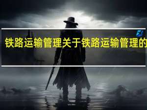 铁路运输管理 关于铁路运输管理的介绍