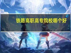 铁路高职高专院校哪个好