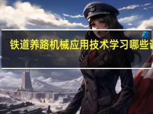 铁道养路机械应用技术学习哪些课程