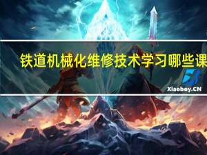 铁道机械化维修技术学习哪些课程