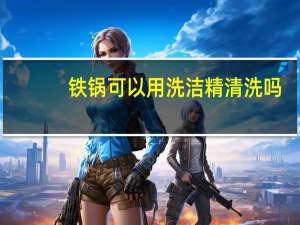 铁锅可以用洗洁精清洗吗