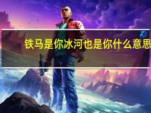 铁马是你冰河也是你什么意思