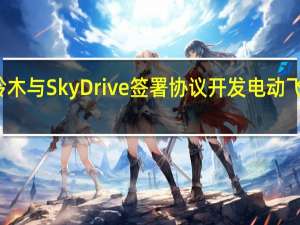 铃木与SkyDrive签署协议开发电动飞行汽车