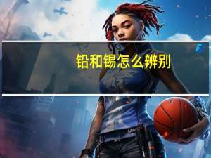 铅和锡怎么辨别
