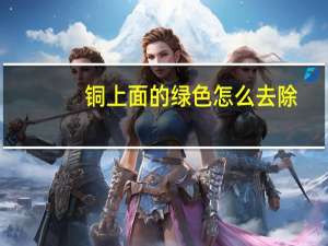 铜上面的绿色怎么去除