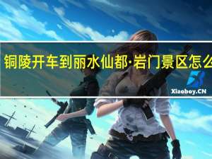 铜陵开车到丽水仙都·岩门景区怎么方便