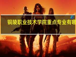 铜陵职业技术学院重点专业有哪些