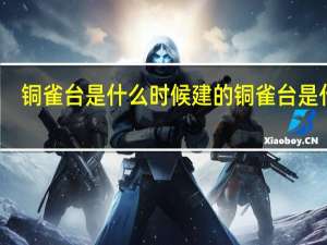 铜雀台是什么时候建的 铜雀台是什么