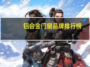 铝合金门窗品牌排行榜
