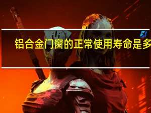 铝合金门窗的正常使用寿命是多久