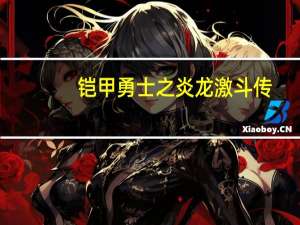 铠甲勇士之炎龙激斗传（铠甲勇士激斗传炎龙登场无敌版解锁人物）