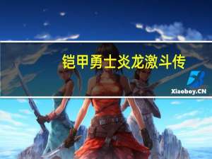 铠甲勇士炎龙激斗传（铠甲勇士激斗传炎龙登场4399）
