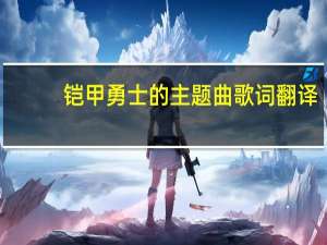 铠甲勇士的主题曲歌词翻译（铠甲勇士的主题曲歌词）