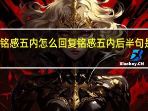 铭感五内怎么回复 铭感五内后半句是什么