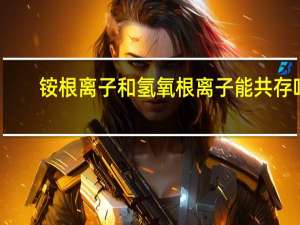 铵根离子和氢氧根离子能共存吗