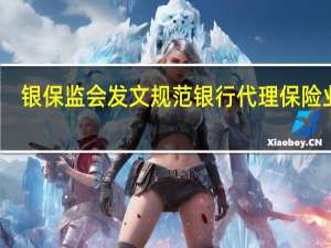 银保监会发文规范银行代理保险业务