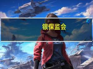 银保监会：高风险资产压缩约14.5万亿元 更多资金投向民营及小微企业