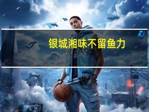 银城湘味 不留鱼力(香辣味)卡路里是多少