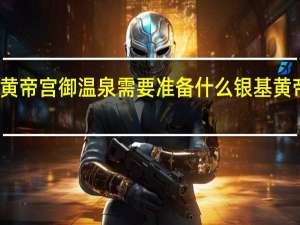 银基黄帝宫御温泉需要准备什么 银基黄帝宫御温泉