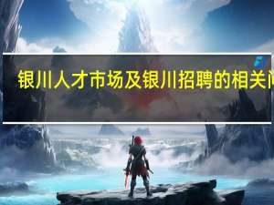 银川人才市场及银川招聘的相关问题（有大奖金）