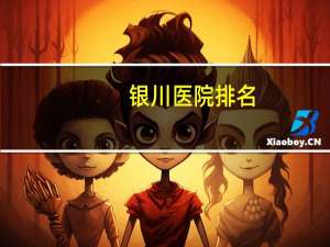 银川医院排名，银川哪个医院妇科病看的好