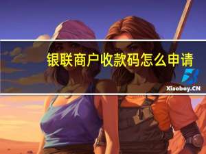 银联商户收款码怎么申请