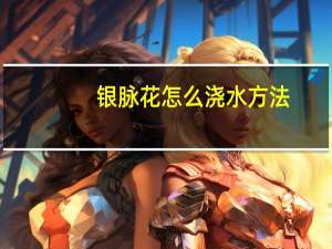 银脉花怎么浇水方法