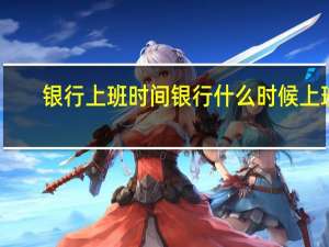 银行上班时间银行什么时候上班