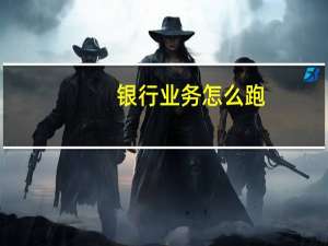银行业务怎么跑