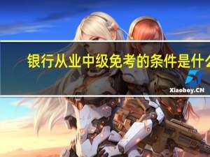 银行从业中级免考的条件是什么