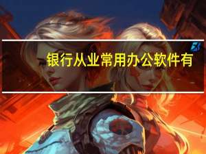银行从业常用办公软件有