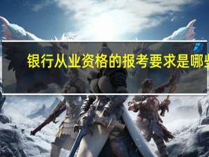 银行从业资格的报考要求是哪些