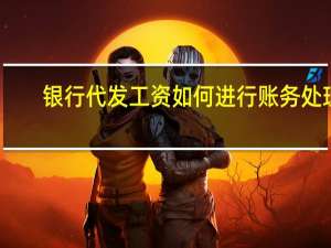 银行代发工资如何进行账务处理