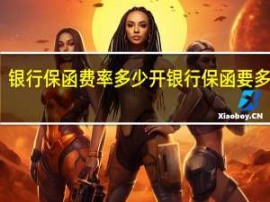 银行保函费率多少 开银行保函要多少钱