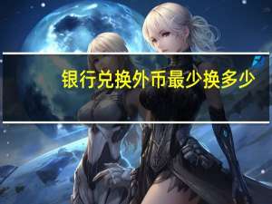 银行兑换外币最少换多少