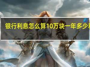 银行利息怎么算10万块一年多少利息