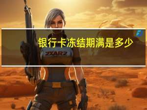 银行卡冻结期满是多少