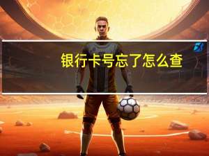 银行卡号忘了怎么查（银行卡号码查询）