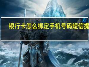银行卡怎么绑定手机号码短信提醒（银行卡怎么绑定手机）