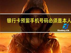 银行卡预留手机号码必须是本人吗